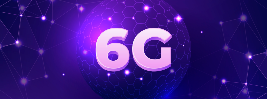 6G Networks Are Coming: Here’s What You Need to Know Today