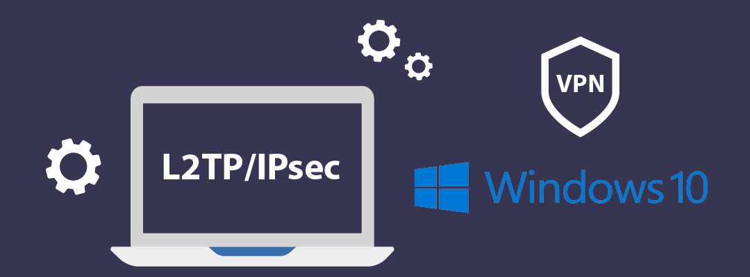 How to set up VPN (L2TP/IPsec) for Windows 10
